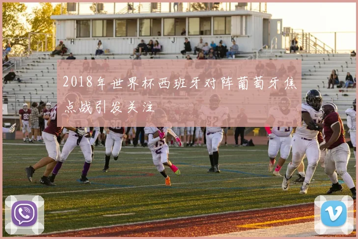 2018年世界杯西班牙对阵葡萄牙焦点战引发关注